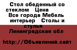 Стол обеденный со стеклом › Цена ­ 5 000 - Все города Мебель, интерьер » Столы и стулья   . Ленинградская обл.